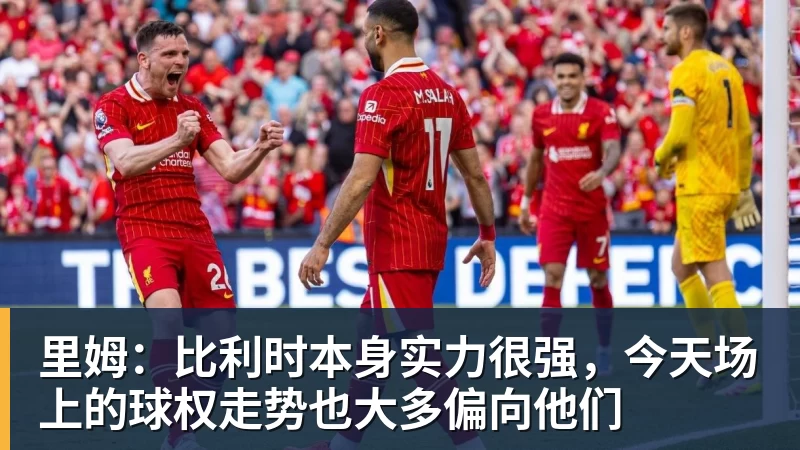 乐竞体育里姆：比利时本身实力很强，今天场上的球权走势也大多偏向他们